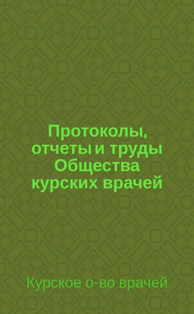 Протоколы, отчеты и труды Общества курских врачей