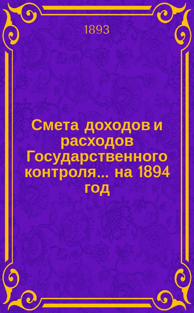 Смета доходов и расходов Государственного контроля... на 1894 год