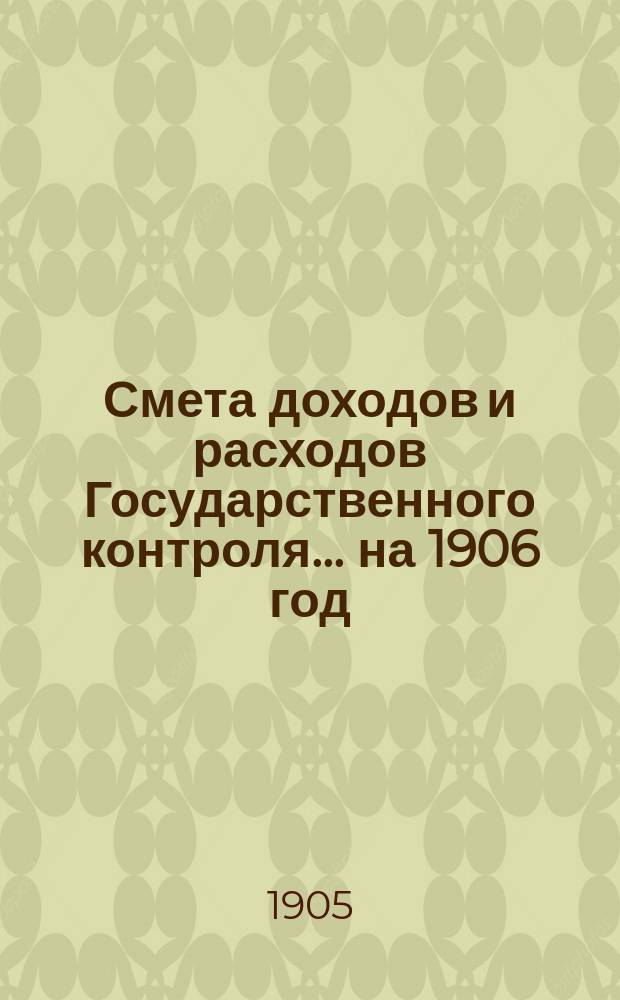 Смета доходов и расходов Государственного контроля... на 1906 год
