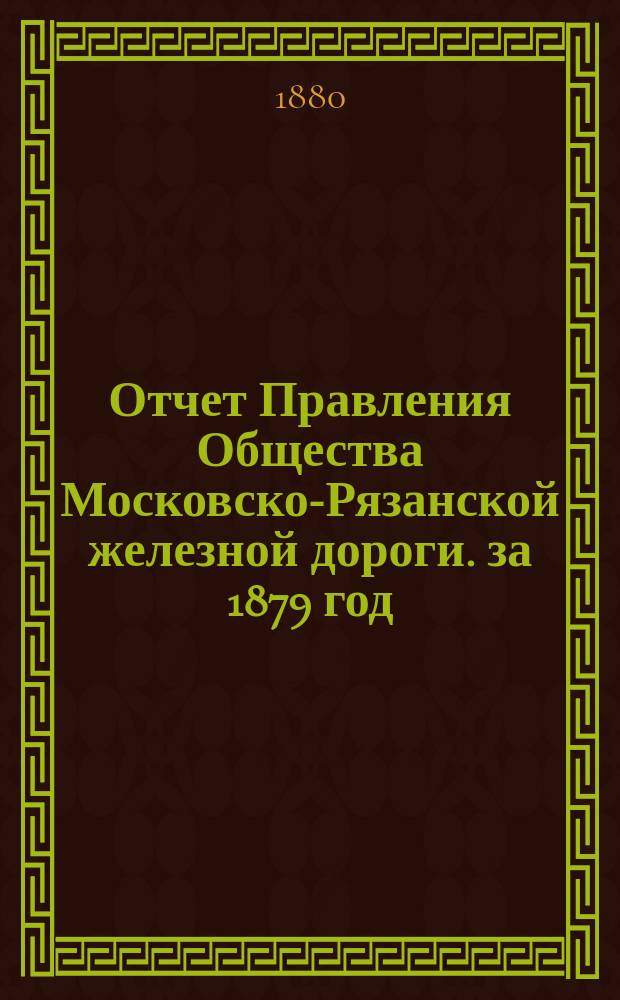 Отчет Правления Общества Московско-Рязанской железной дороги. за 1879 год