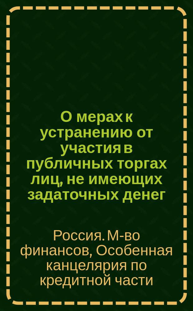 О мерах к устранению от участия в публичных торгах лиц, не имеющих задаточных денег : Представление в Гос. совет