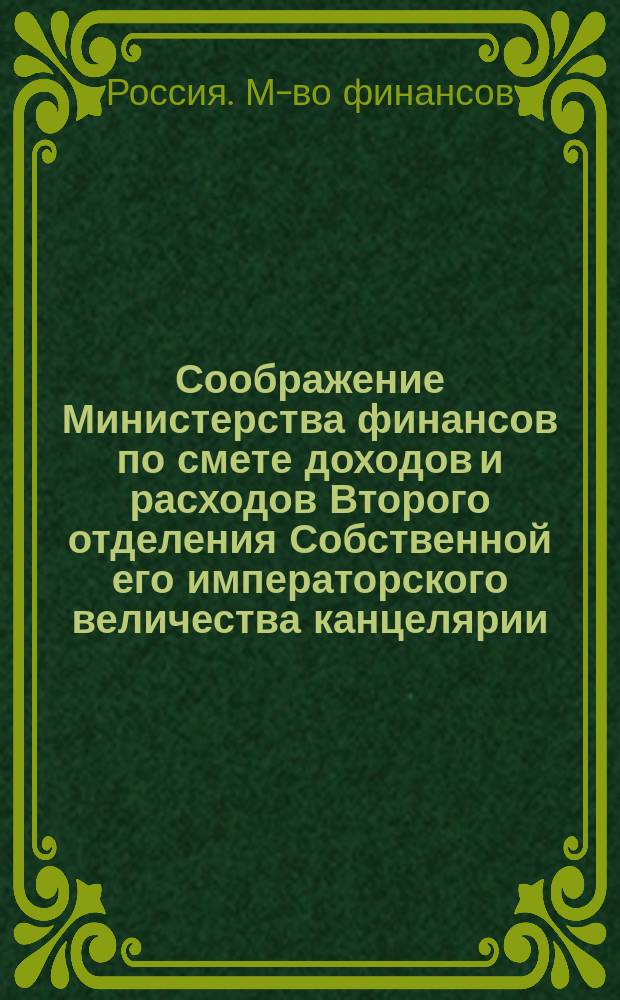 Соображение Министерства финансов по смете доходов и расходов Второго отделения Собственной его императорского величества канцелярии...