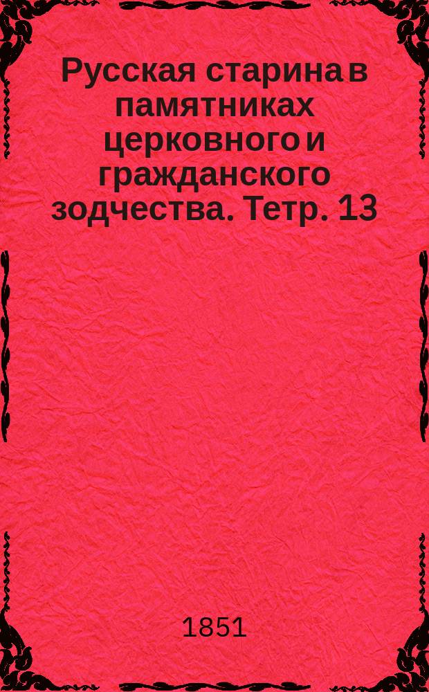 Русская старина в памятниках церковного и гражданского зодчества. Тетр. 13