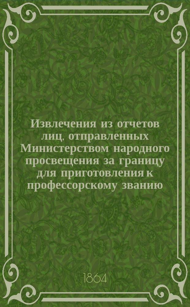 Извлечения из отчетов лиц, отправленных Министерством народного просвещения за границу для приготовления к профессорскому званию : Ч. 1. Ч. 3