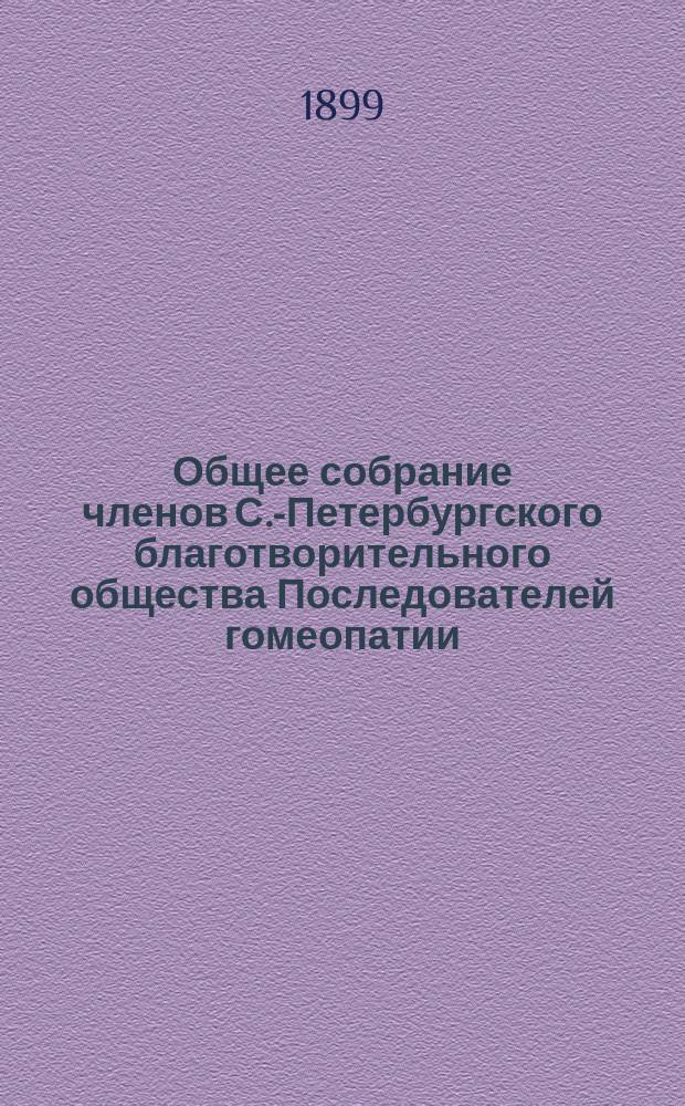 ...Общее собрание членов С.-Петербургского благотворительного общества Последователей гомеопатии... 21-ое обыкновенное... 25-го апреля 1899 года