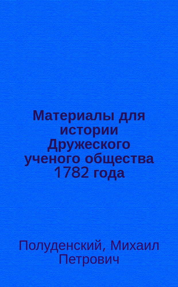 Материалы для истории Дружеского ученого общества 1782 года