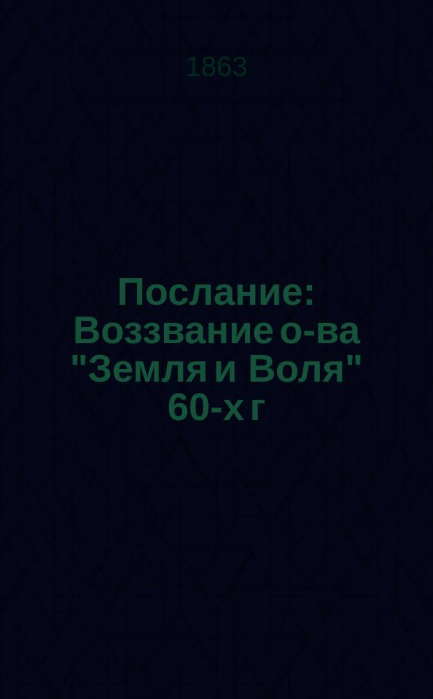 Послание : Воззвание о-ва "Земля и Воля" 60-х г