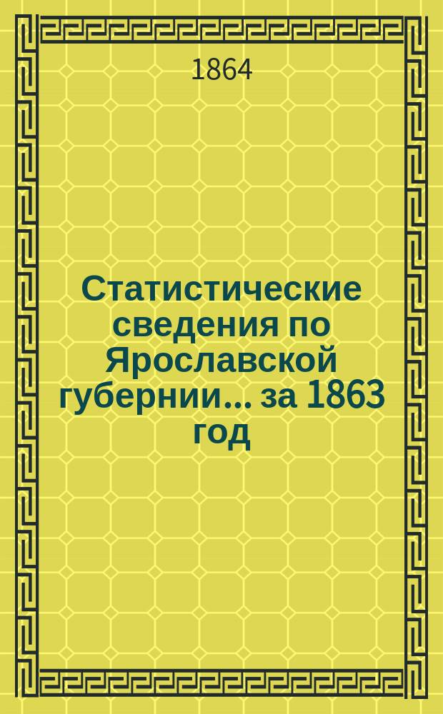 Статистические сведения по Ярославской губернии... ... за 1863 год