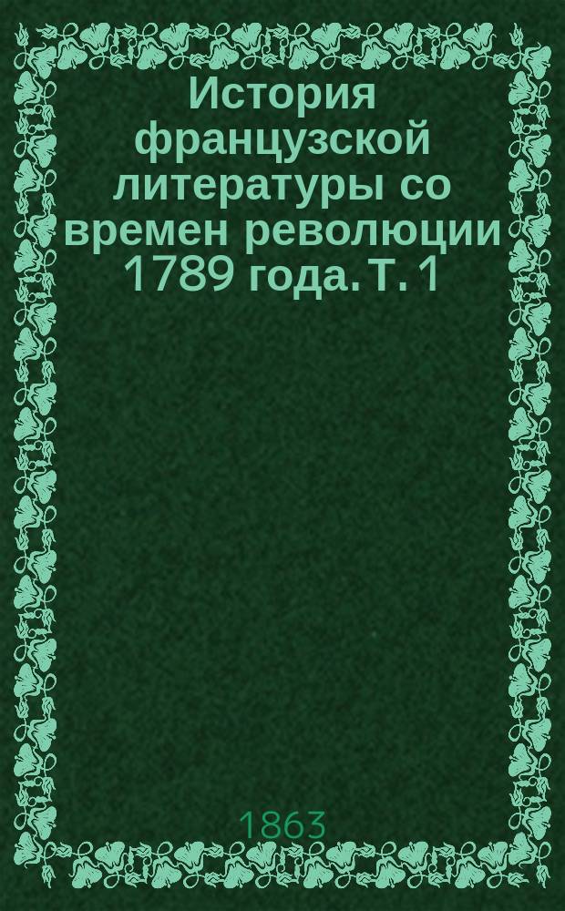 История французской литературы со времен революции 1789 года. Т. 1
