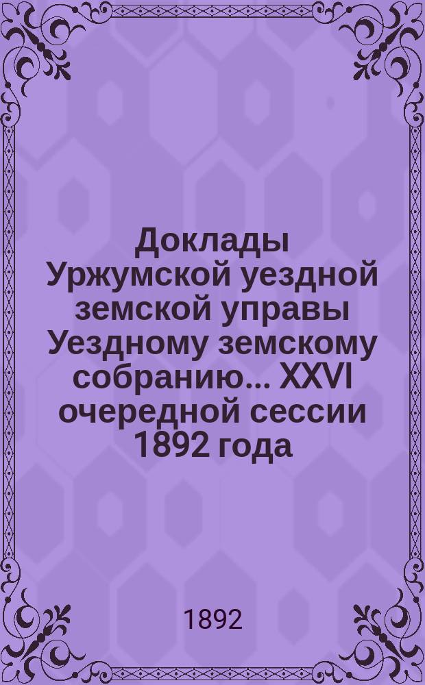 Доклады Уржумской уездной земской управы Уездному земскому собранию... XXVI очередной сессии [1892 года] : О мерах улучшения сельского хозяйства в Уржумском уезде