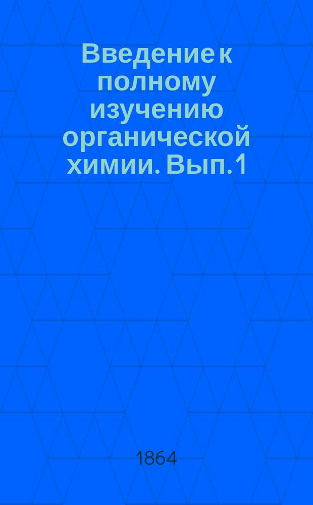 Введение к полному изучению органической химии. [Вып. 1]