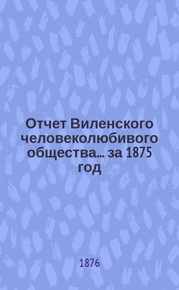 Отчет Виленского человеколюбивого общества... за 1875 год