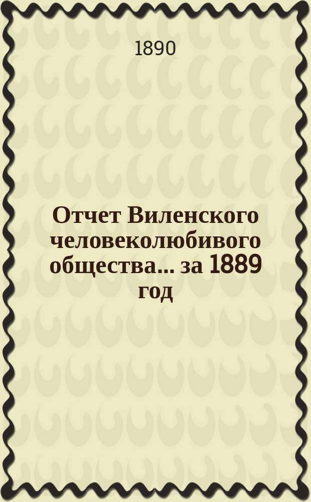 Отчет Виленского человеколюбивого общества... за 1889 год