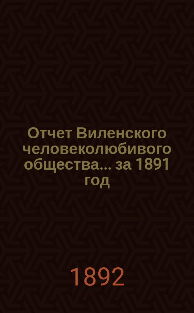 Отчет Виленского человеколюбивого общества... за 1891 год