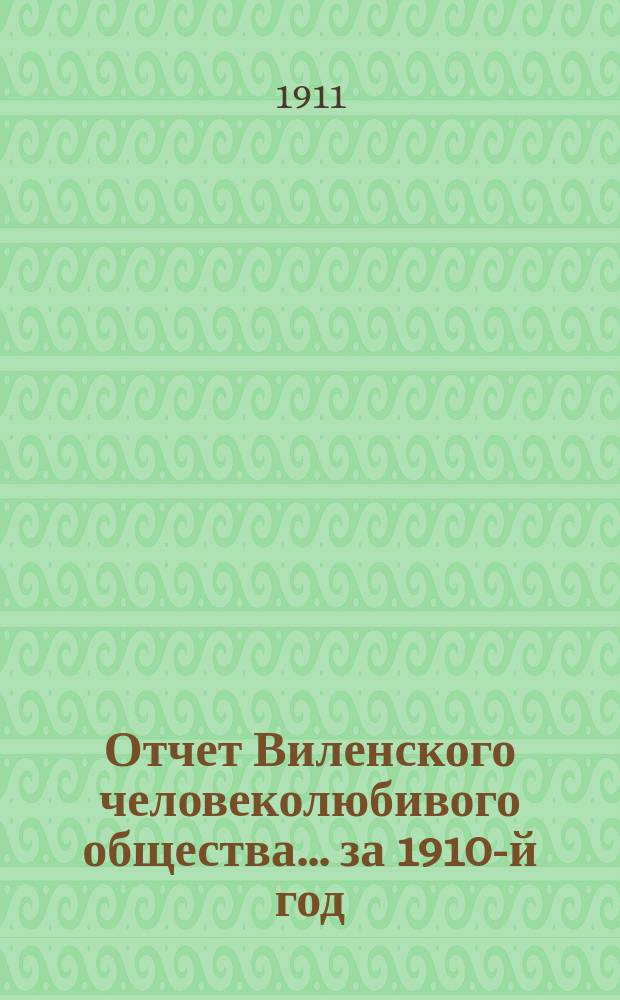 Отчет Виленского человеколюбивого общества... за 1910-й год