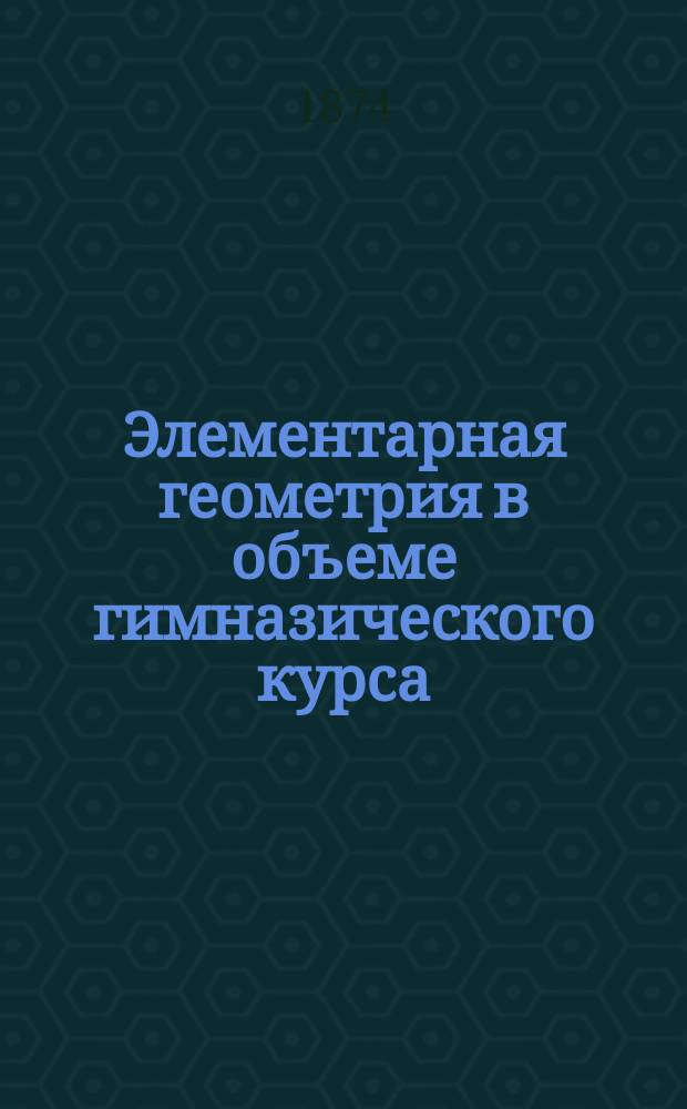 Элементарная геометрия в объеме гимназического курса