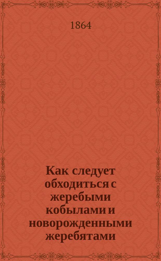 Как следует обходиться с жеребыми кобылами и новорожденными жеребятами