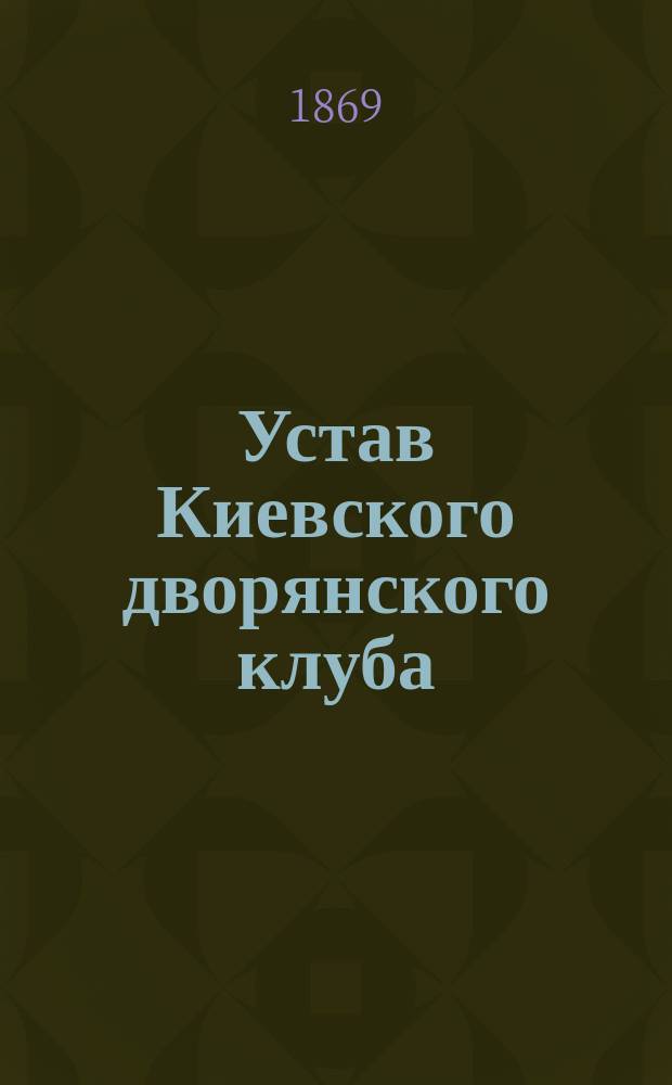 Устав Киевского дворянского клуба : Утв. в августе 1864 г.