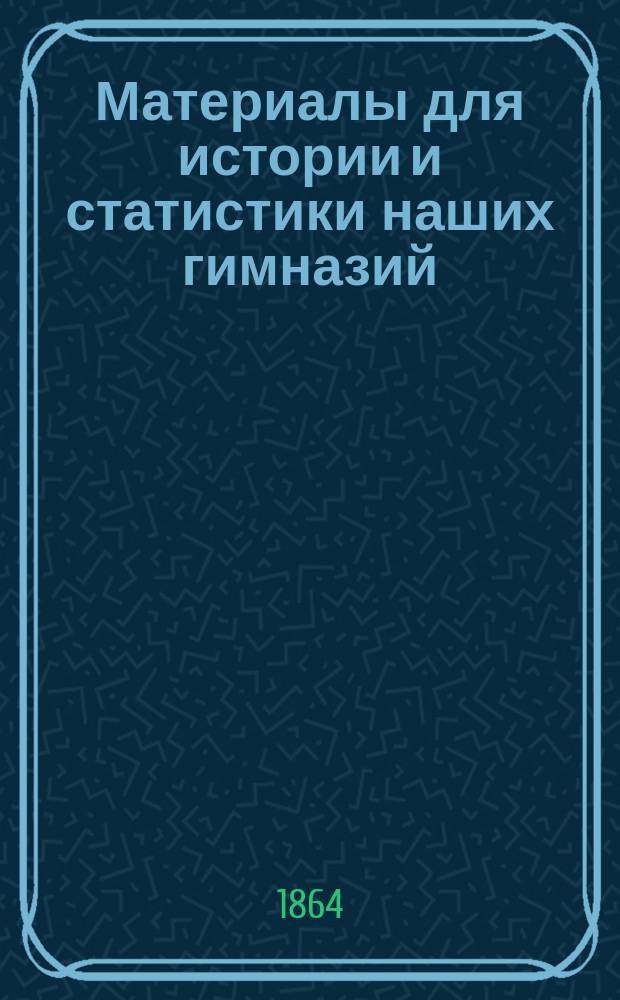Материалы для истории и статистики наших гимназий : 1-3. 1-2
