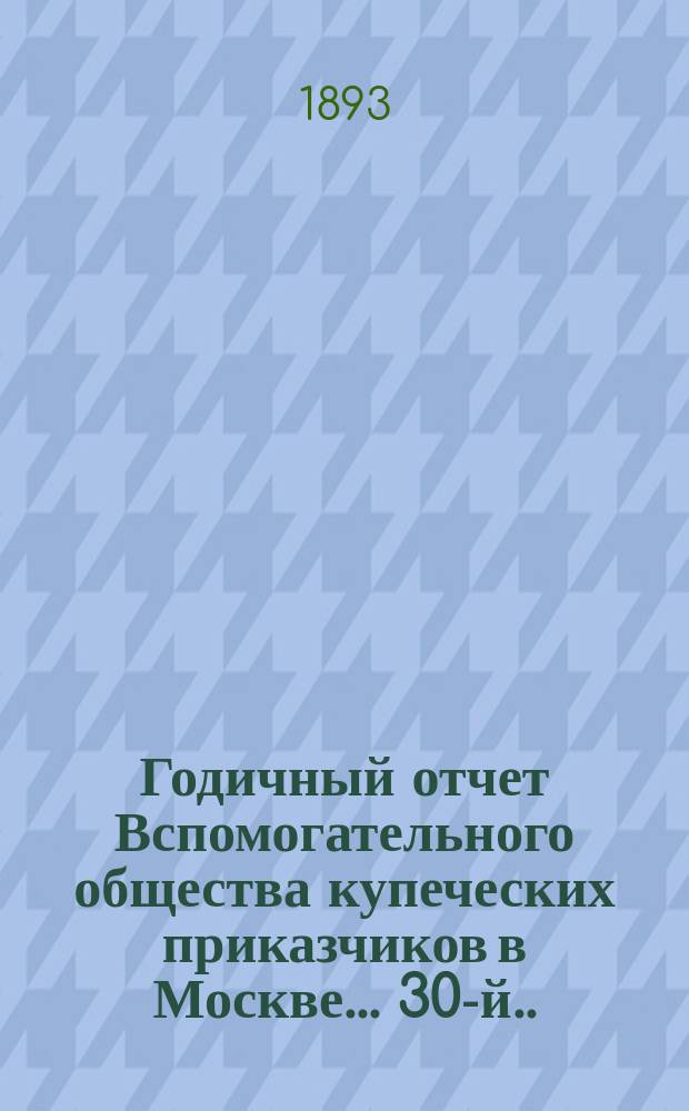 ... Годичный отчет Вспомогательного общества купеческих приказчиков в Москве... 30-й... за 1892 год