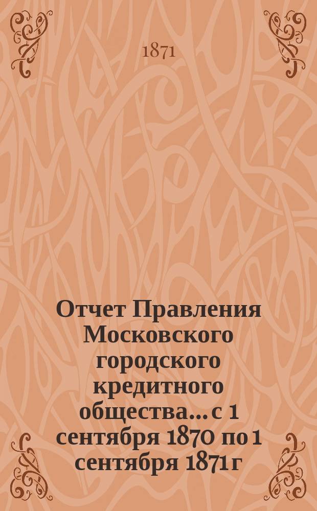 Отчет Правления Московского городского кредитного общества... с 1 сентября 1870 по 1 сентября 1871 г.
