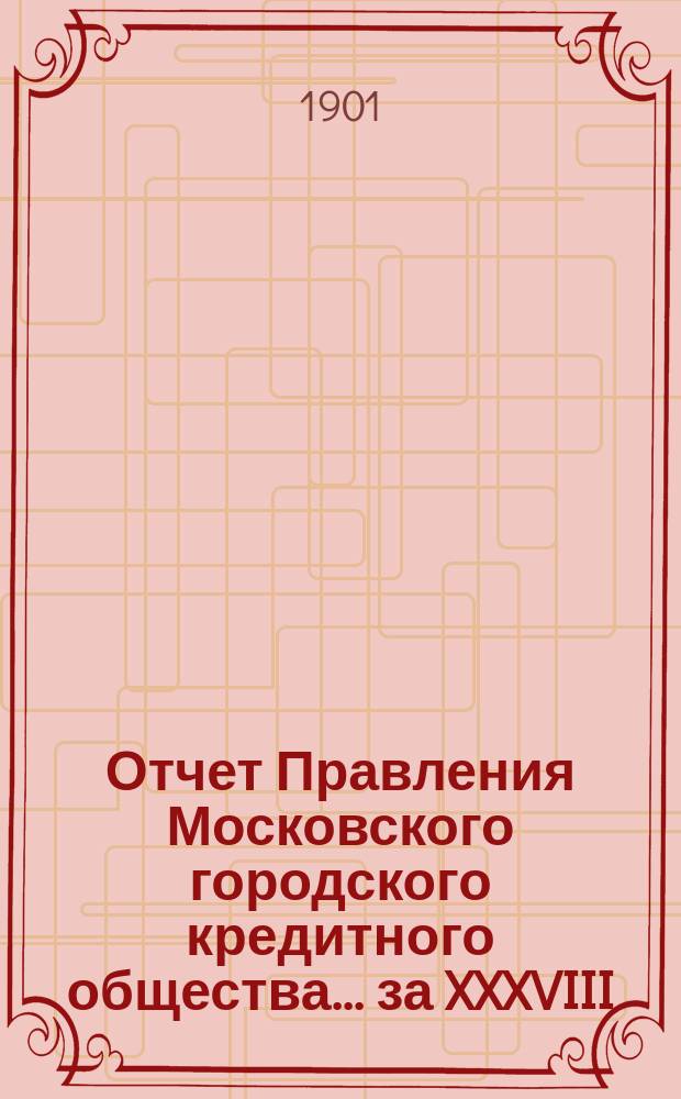 Отчет Правления Московского городского кредитного общества... за XXXVIII (1900-1901) финансовый год