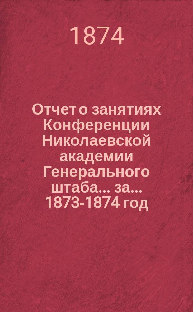 Отчет о занятиях Конференции Николаевской академии Генерального штаба... за... 1873-1874 год