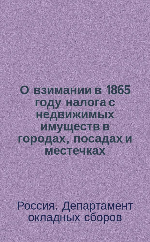 О взимании в 1865 году налога с недвижимых имуществ в городах, посадах и местечках : Представление в Гос. совет