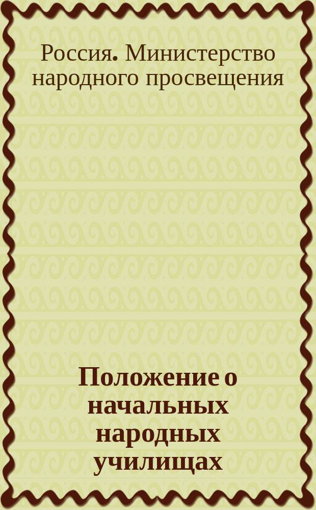 Положение о начальных народных училищах : Утв. 25-го мая (6-го июня) 1874 г.