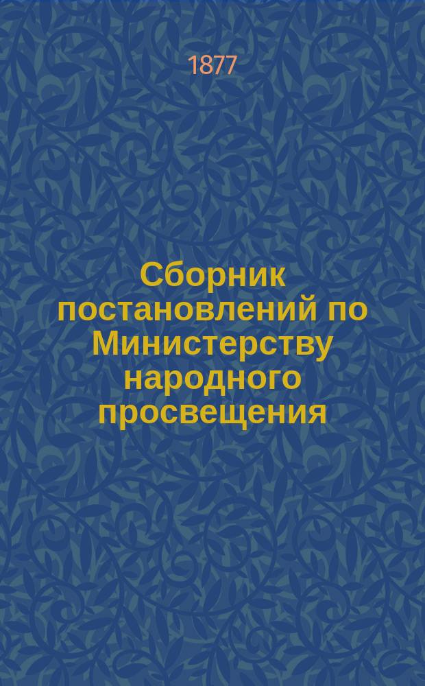 Сборник постановлений по Министерству народного просвещения : Т. 1. Т. 5 : Царствование императора Александра II. 1871-1873 г.
