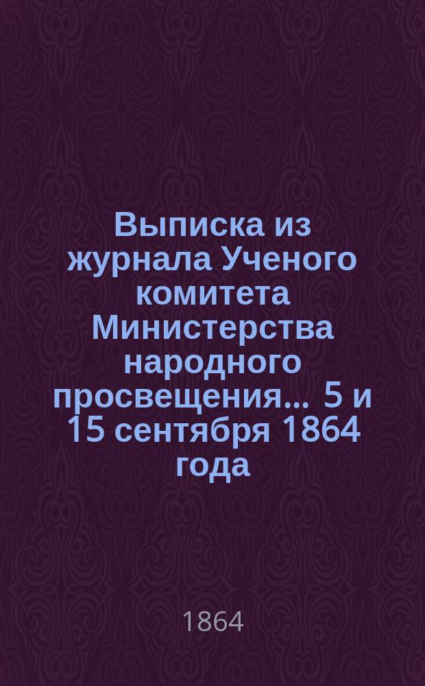 Выписка из журнала Ученого комитета Министерства народного просвещения... ... 5 и 15 сентября 1864 года