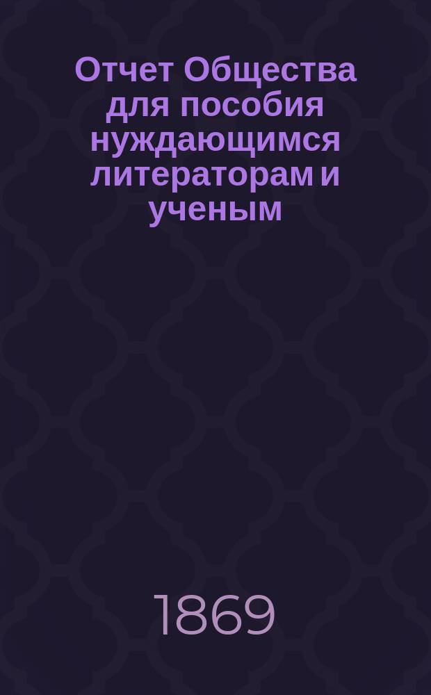 Отчет Общества для пособия нуждающимся литераторам и ученым ("Литературный фонд") ... [за 1868 год]