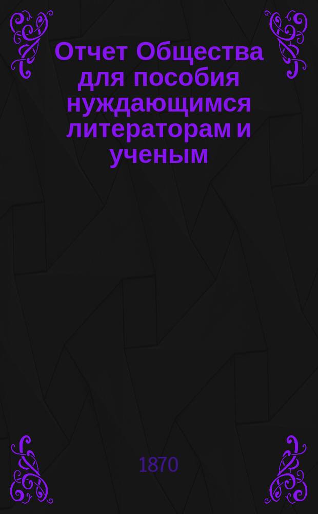 Отчет Общества для пособия нуждающимся литераторам и ученым ("Литературный фонд") ... [за 1869 год]