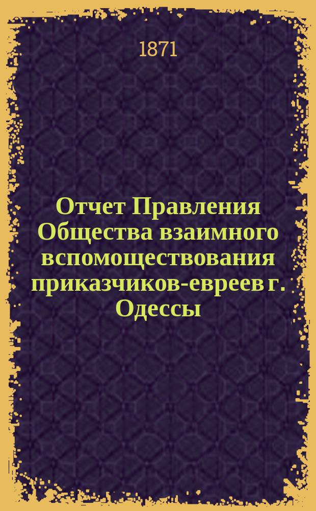 Отчет Правления Общества взаимного вспомоществования приказчиков-евреев г. Одессы ... за 1870 год