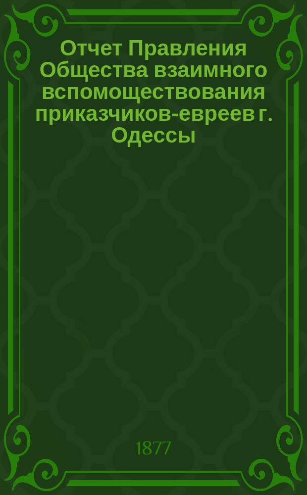 Отчет Правления Общества взаимного вспомоществования приказчиков-евреев г. Одессы ... за 1876 год