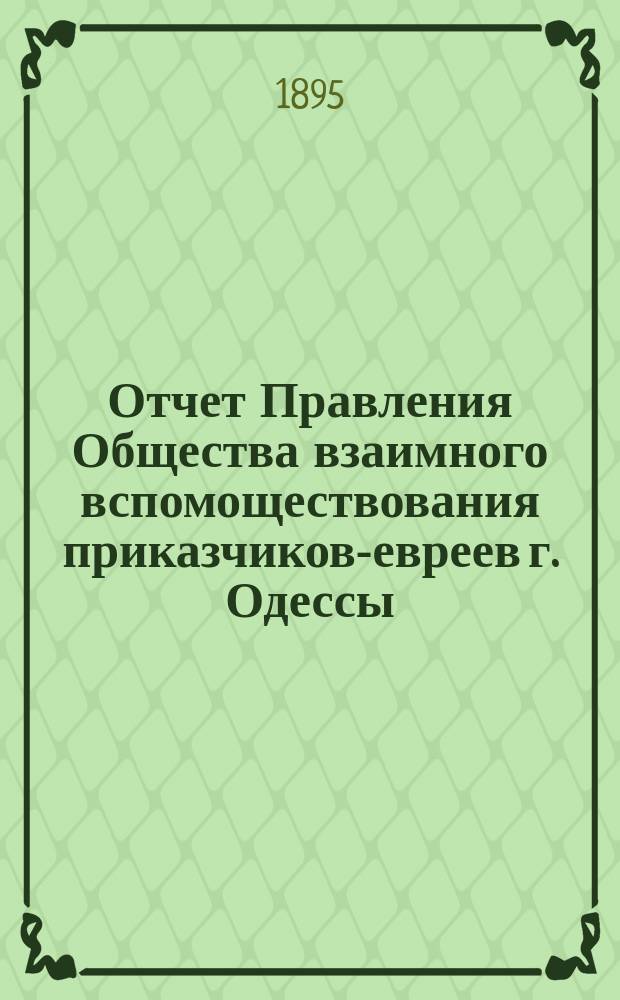 Отчет Правления Общества взаимного вспомоществования приказчиков-евреев г. Одессы ... за 1894 год
