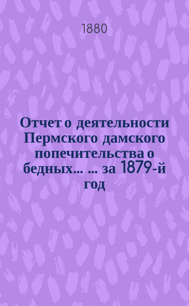 Отчет о деятельности Пермского дамского попечительства о бедных ... ... за 1879-й год