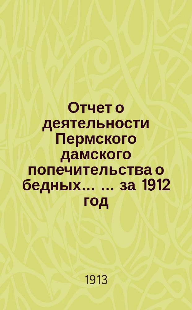 Отчет о деятельности Пермского дамского попечительства о бедных ... ... за 1912 год