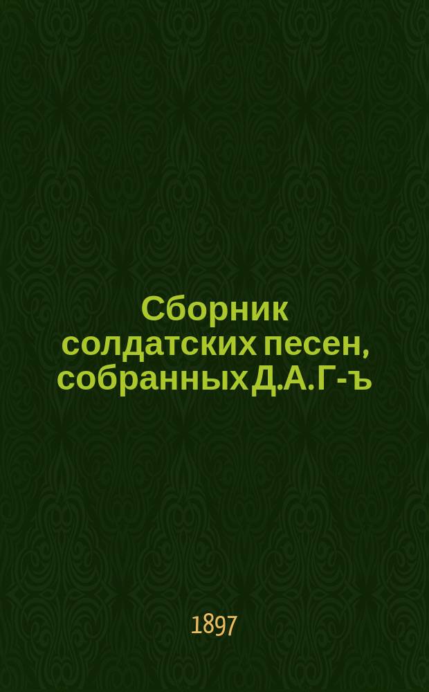 Сборник солдатских песен, собранных Д.А. Г-ъ
