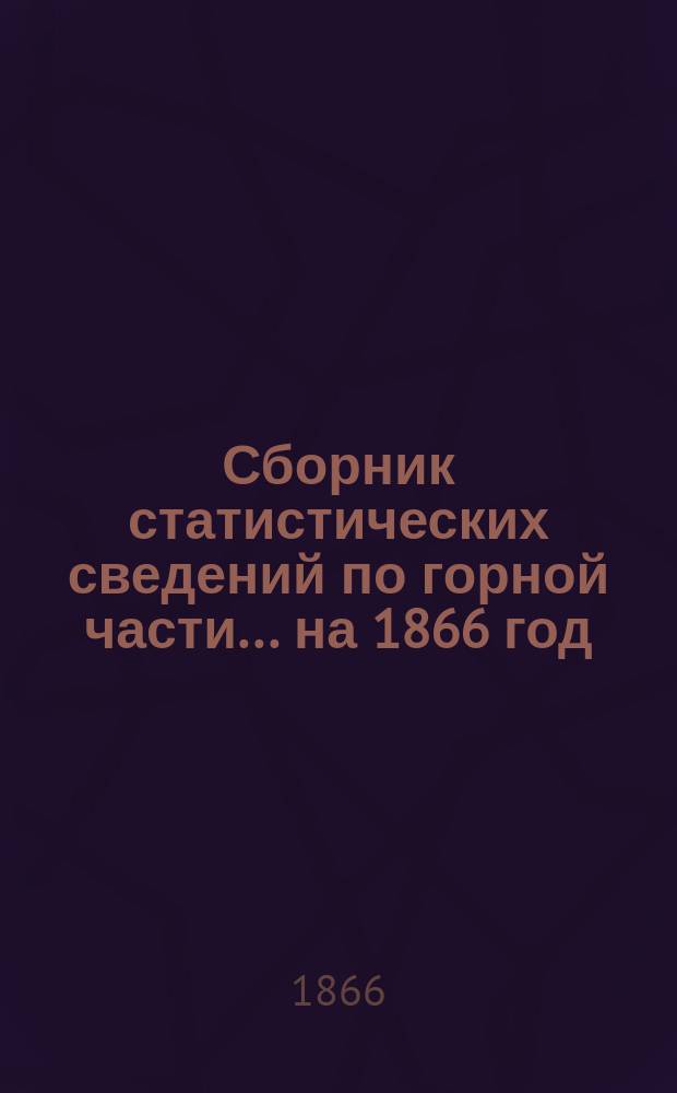 Сборник статистических сведений по горной части... на 1866 год
