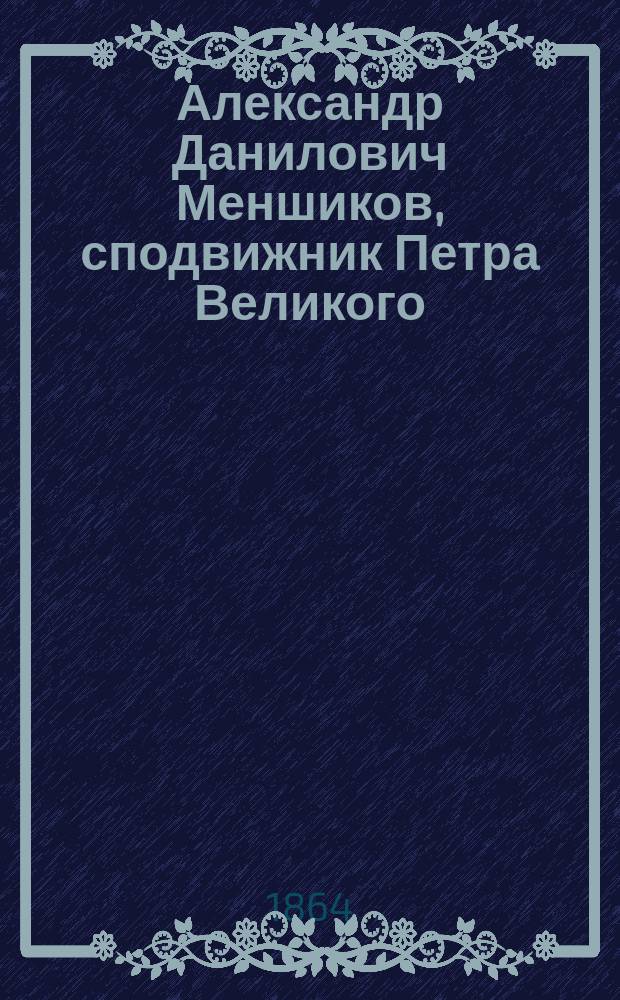 Александр Данилович Меншиков, сподвижник Петра Великого