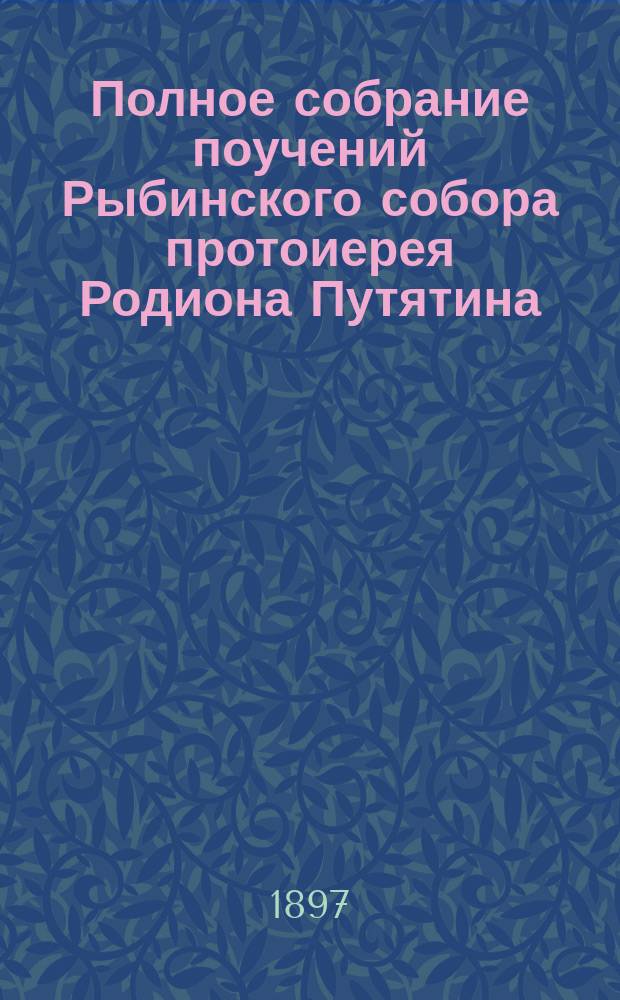 Полное собрание поучений Рыбинского собора протоиерея Родиона Путятина
