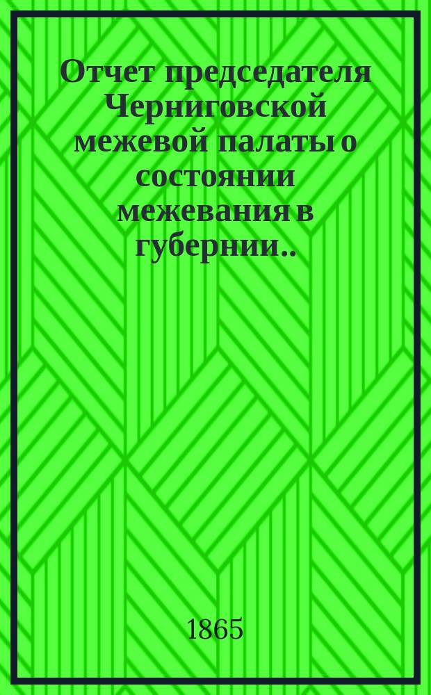 Отчет председателя Черниговской межевой палаты о состоянии межевания в губернии... ...за 1864 год