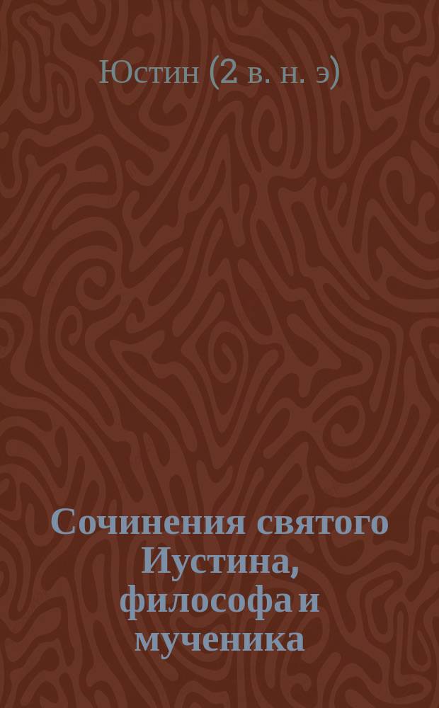 Сочинения святого Иустина, философа и мученика : Изд. в рус. пер., со введениями и примеч. к ним, П. Преображенским. Отд. 1-2