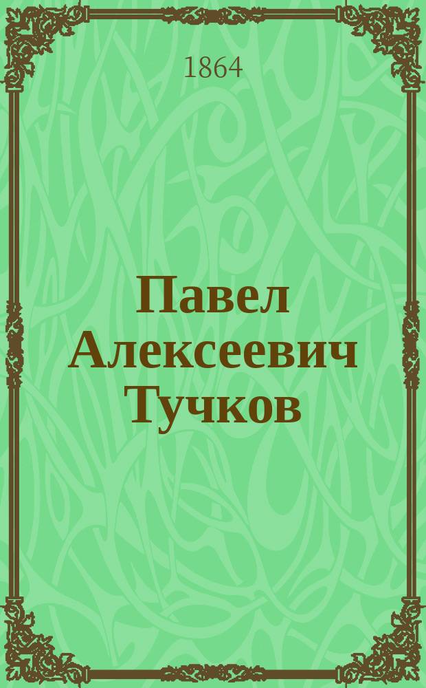 Павел Алексеевич Тучков : Биогр. очерк, сост. С.П. Яковлевым