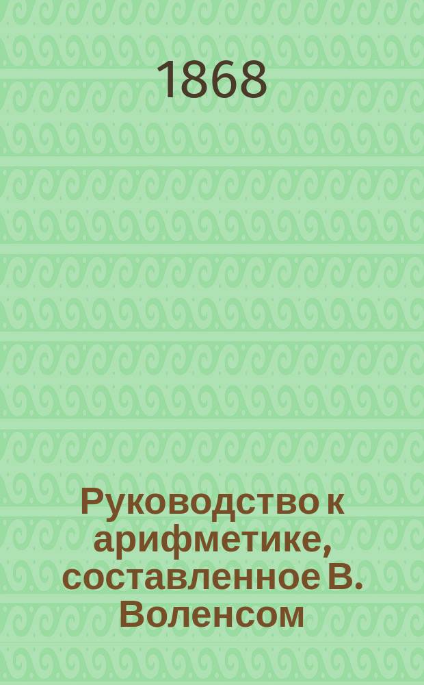 Руководство к арифметике, составленное В. Воленсом