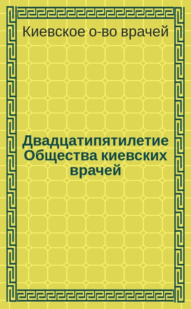 Двадцатипятилетие Общества киевских врачей (с 1840 г. - 1865 год)