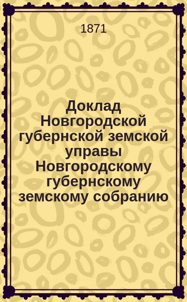 Доклад Новгородской губернской земской управы Новгородскому губернскому земскому собранию ... очередному... 1871 года : О сельско-хозяйственном съезде