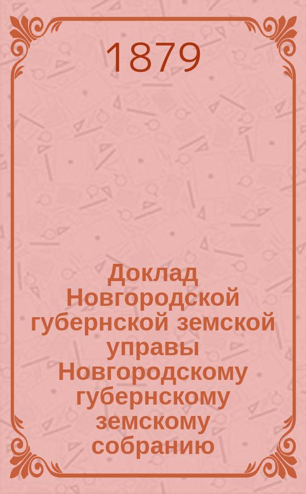 Доклад Новгородской губернской земской управы Новгородскому губернскому земскому собранию ... очередной сессии 1879 года : О ходе работ по исследованию и осушению болот