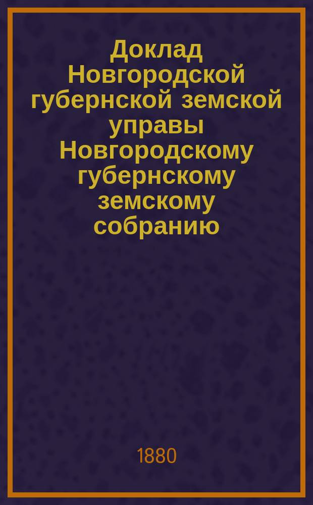 Доклад Новгородской губернской земской управы Новгородскому губернскому земскому собранию ... очередной сессии 1880 года : О народном продовольствии